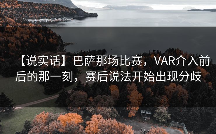 【说实话】巴萨那场比赛，VAR介入前后的那一刻，赛后说法开始出现分歧
