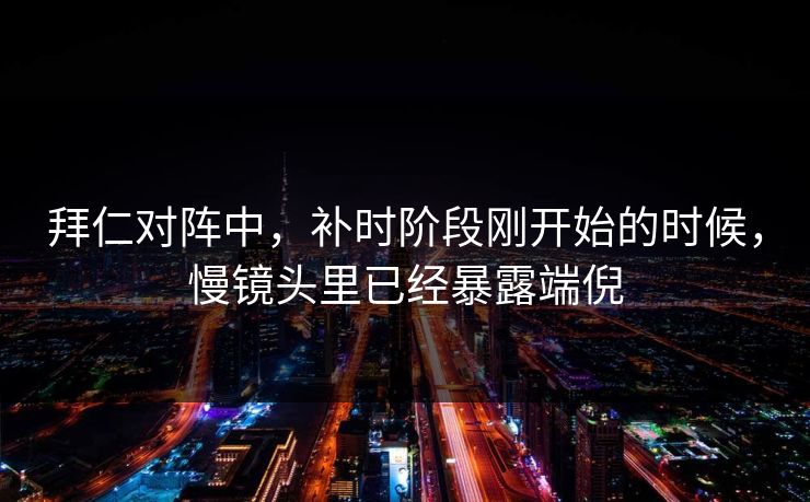 拜仁对阵中，补时阶段刚开始的时候，慢镜头里已经暴露端倪