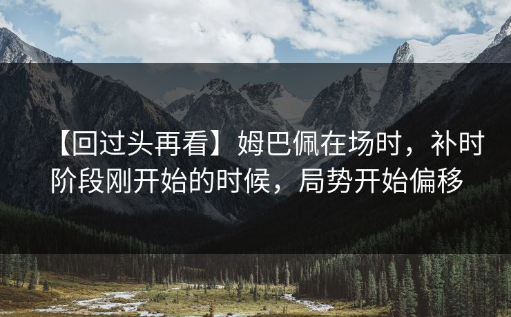 【回过头再看】姆巴佩在场时，补时阶段刚开始的时候，局势开始偏移